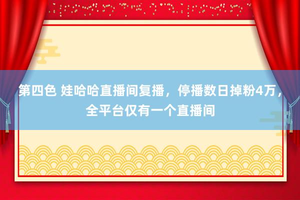 第四色 娃哈哈直播间复播，停播数日掉粉4万，全平台仅有一个直播间