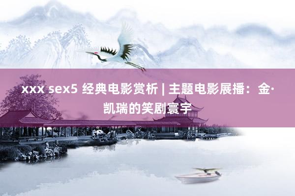 xxx sex5 经典电影赏析 | 主题电影展播：金·凯瑞的笑剧寰宇